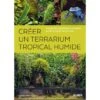 Créer Un Terrarium Tropical Humide Installation, Plantation, Entretien, Guide Complet Des Plantes - Gabriel PRIMETENS 1 Créer Un Terrarium Tropical Humide Installation, Plantation, Entretien, Guide Complet Des Plantes - Gabriel PRIMETENS -Bird Supply Store creer un terrarium tropical humide installation plantation entretien guide complet des plantes gabriel primetens 9220739 ulmer c